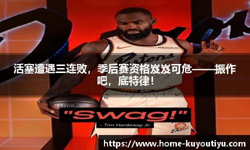 活塞遭遇三连败，季后赛资格岌岌可危——振作吧，底特律！